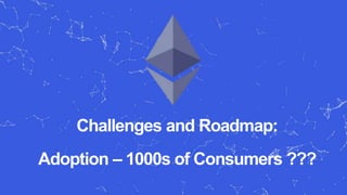 Challenges and Roadmap:
Adoption – 1000s of Consumers ???
 