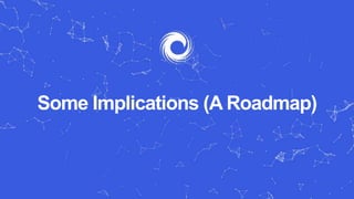 Some Implications (A Roadmap)
 