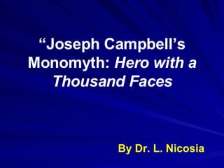 “ Joseph Campbell’s Monomyth:  Hero with a Thousand Faces By Dr. L. Nicosia 