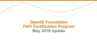 OpenID Foundation
FAPI Certification Program
May 2019 Update
 