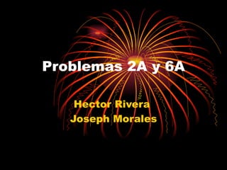 Problemas 2A y 6A Hector Rivera  Joseph Morales 