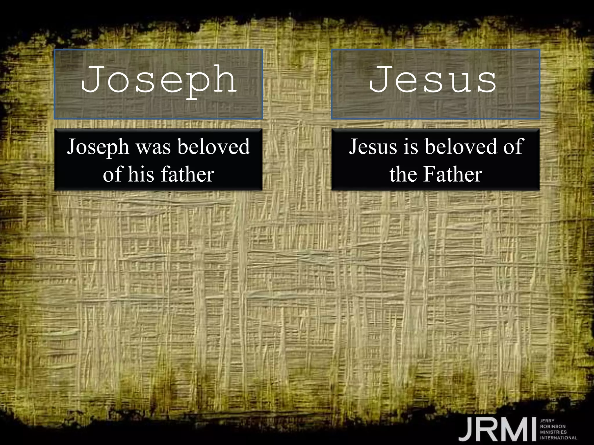 Joseph was beloved
of his father
Joseph Jesus
Jesus is beloved of
the Father
 