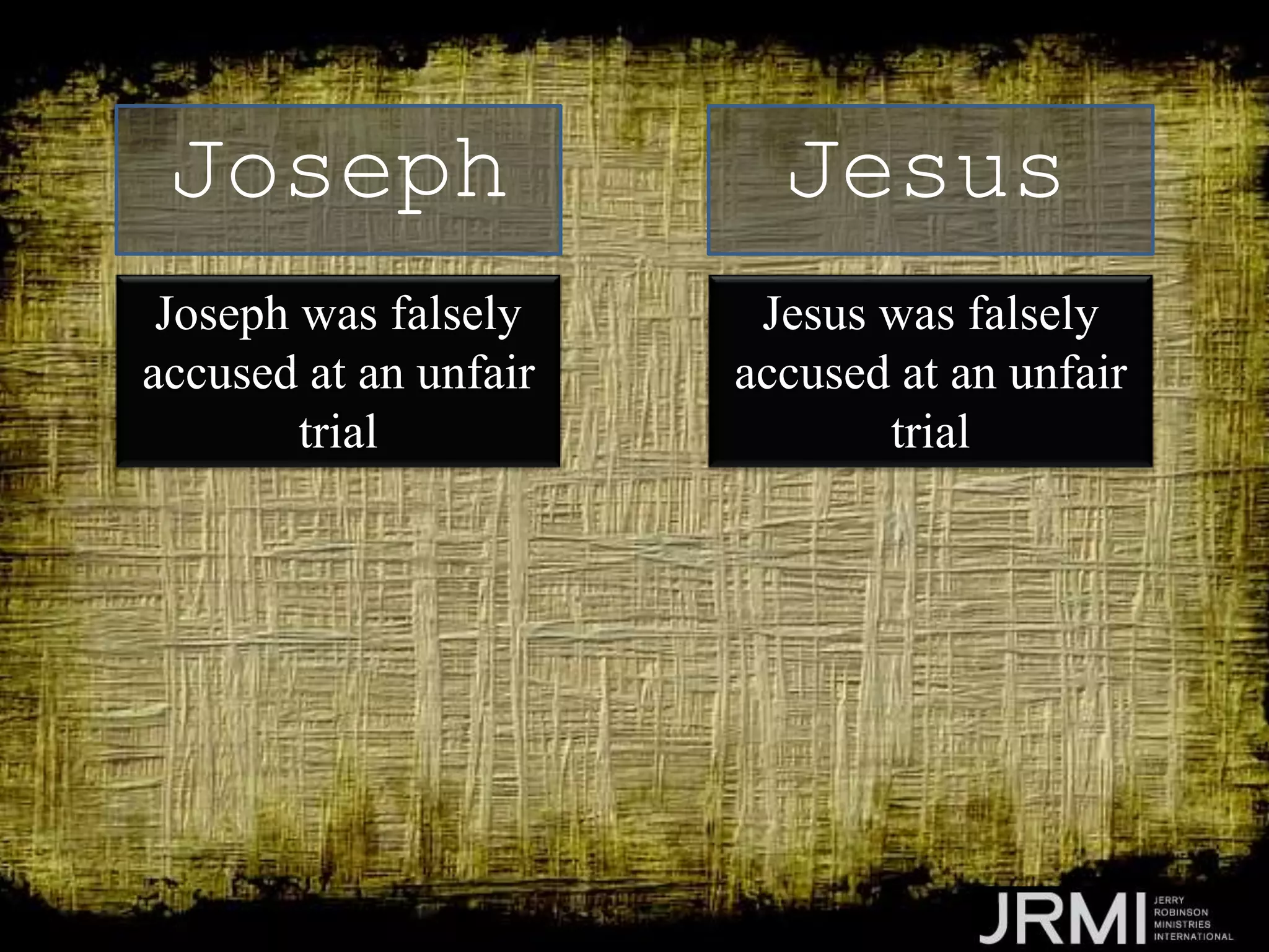Joseph was falsely
accused at an unfair
trial
Joseph Jesus
Jesus was falsely
accused at an unfair
trial
 