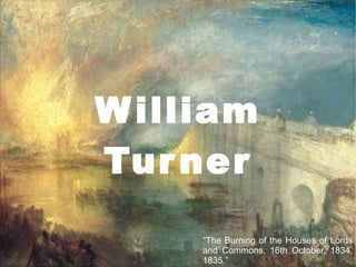 William Turner “ The Burning of the Houses of Lords and Commons, 16th October, 1834, 1835.” 