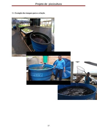 Projeto de piscicultura
16. Exemplo dos tanques para a criação
17
 