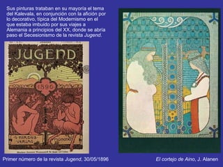 Sus pinturas trataban en su mayoría el tema
 del Kalevala, en conjunción con la afición por
 lo decorativo, típica del Mod...