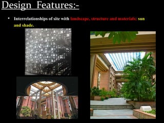 Design Features:-
• Interrelationships of site with landscape, structure and materials; sun
and shade.
 