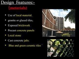Design Features:-
(meterials)
• Use of local material.
• granite or glazed tiles,
• Exposed brickwork
• Precast concrete panels
• Local stone
• Cast concrete jalis.
• Blue and green ceramic tiles `
 