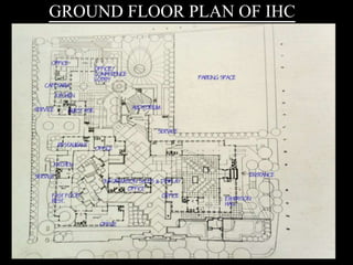 GROUND FLOOR PLAN OF IHC
 