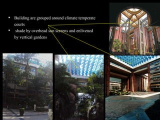 • Building are grouped around climate temperate
courts
• shade by overhead sun screens and enlivened
by vertical gardens
 
