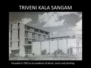 TRIVENI KALA SANGAM
Founded in 1952 as an academy of dance, music and painting.
 