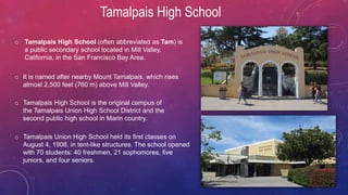 Tamalpais High School
o Tamalpais High School (often abbreviated as Tam) is
a public secondary school located in Mill Vall...