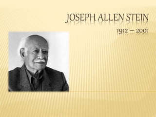 JOSEPH ALLEN STEIN
1912 – 2001
 
