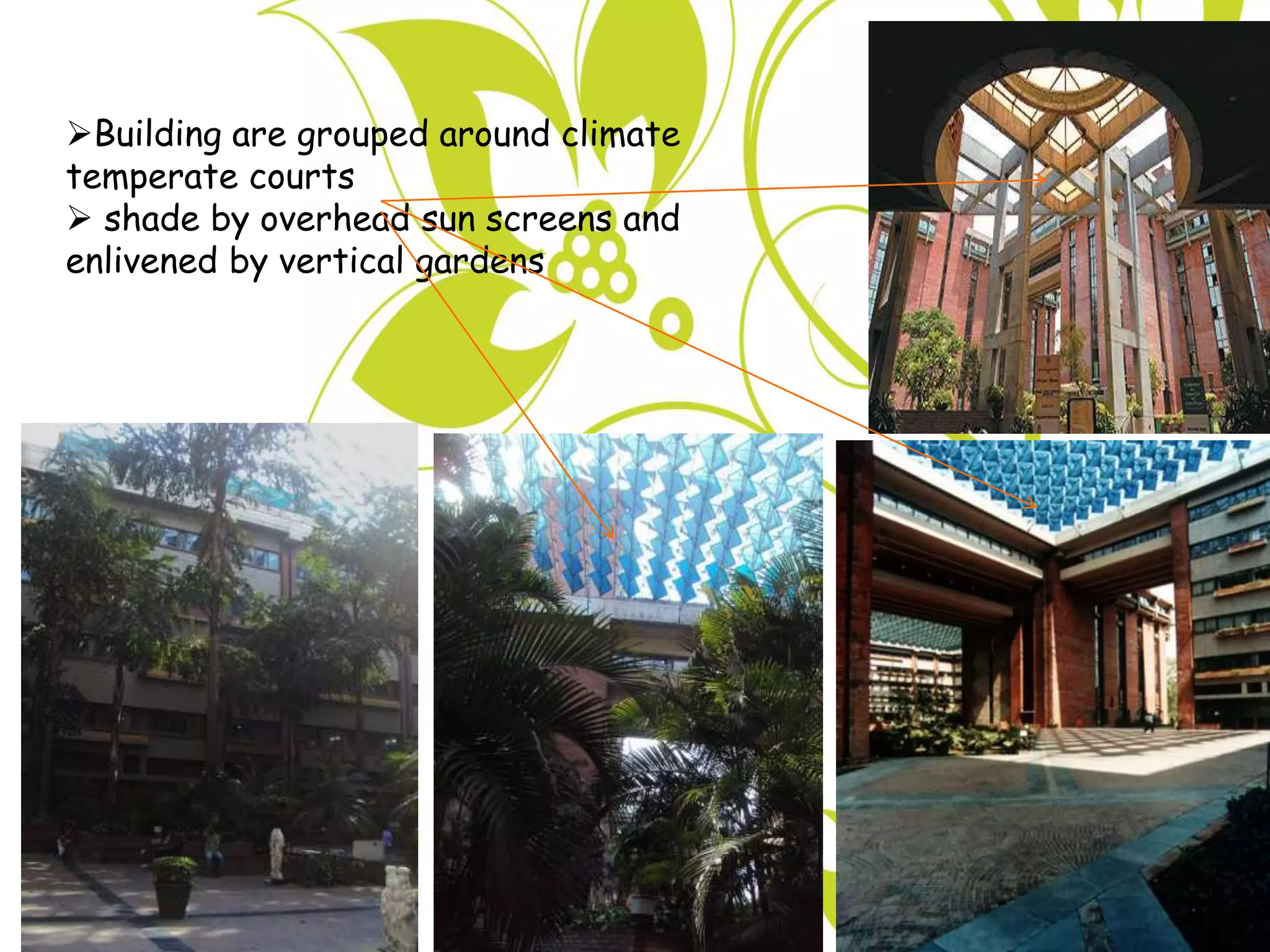 Building are grouped around climate
temperate courts
 shade by overhead sun screens and
enlivened by vertical gardens
 