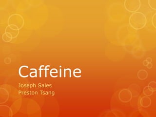 Caffeine
Joseph Sales
Preston Tsang
 