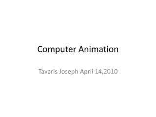 Computer Animation Tavaris Joseph April 14,2010 