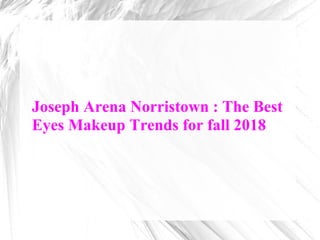 Joseph Arena Norristown : The Best
Eyes Makeup Trends for fall 2018
 