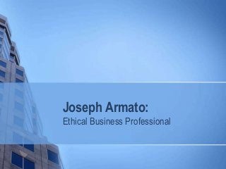 Joseph Armato:
Ethical Business Professional
 