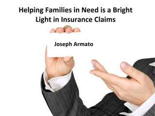 Joseph Armato
Helping Families in Need is a Bright
Light in Insurance Claims
 