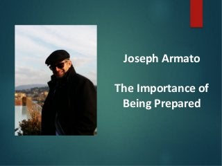 Joseph Armato
The Importance of
Being Prepared
 