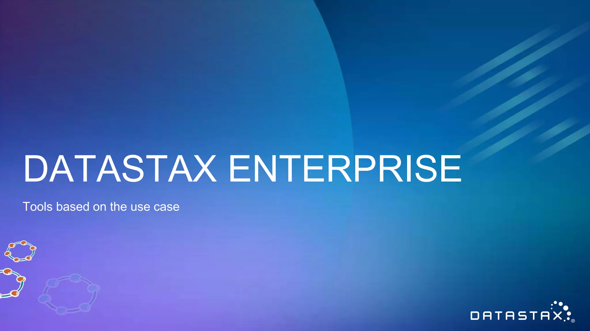 DATASTAX ENTERPRISE Tools based on the use case 