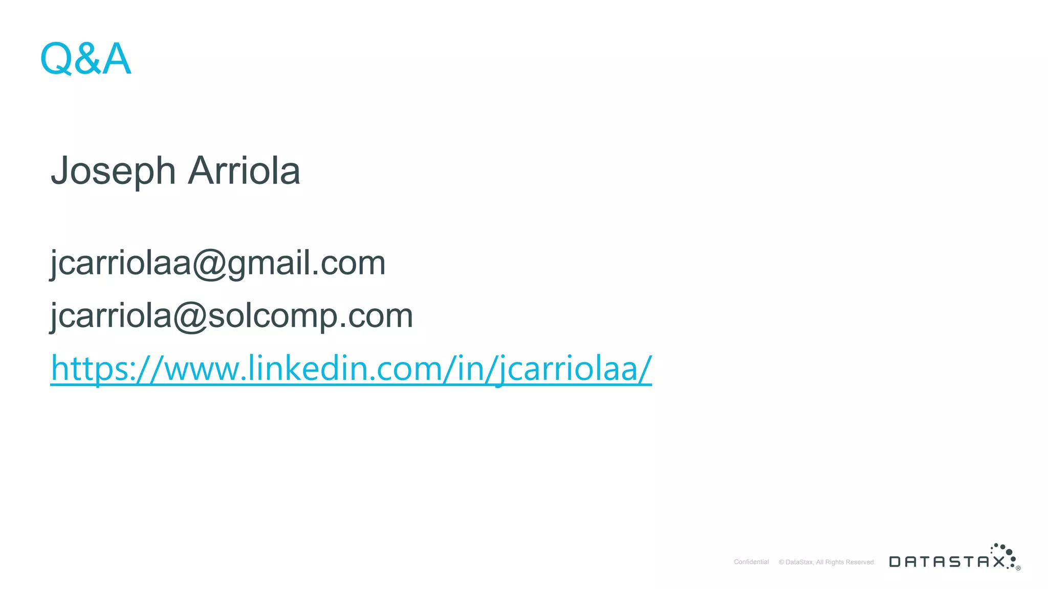 © DataStax, All Rights Reserved.Confidential Q&A Joseph Arriola jcarriolaa@gmail.com jcarriola@solcomp.com https://www.linkedin.com/in/jcarriolaa/ 