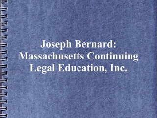 Joseph Bernard:
Massachusetts Continuing
Legal Education, Inc.
 