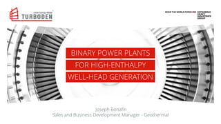 Joseph Bonafin
Sales and Business Development Manager - Geothermal
BINARY POWER PLANTS
FOR HIGH-ENTHALPY
WELL-HEAD GENERATION
 