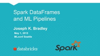 Spark DataFrames
and ML Pipelines
Joseph K. Bradley
May 1, 2015
MLconf Seattle
 