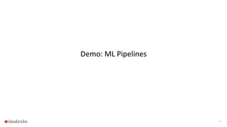 27
Demo: ML Pipelines
 