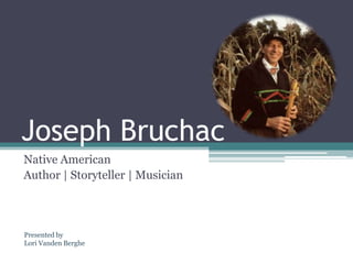 Joseph Bruchac
Native American
Author | Storyteller | Musician



Presented by
Lori Vanden Berghe
 