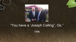 “You have a ‘Joseph Calling”, Os.”
1996
 