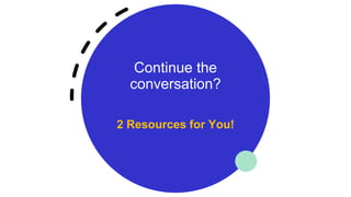 Continue the
conversation?
2 Resources for You!
 