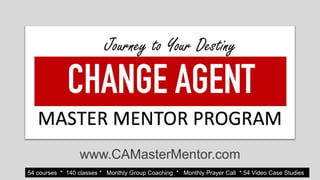 www.CAMasterMentor.com
54 courses * 140 classes * Monthly Group Coaching * Monthly Prayer Call * 54 Video Case Studies
 