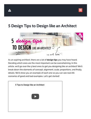 5 Design Tips to Design like an Architect
As an aspiring architect, there are a lot of design tips you may have heard.
Deciding which ones are the most important can be overwhelming. In this
article, we’ll go over the 5 best ones to get you designing like an architect! We’ll
break down the elements of concept, alignment, scale, proportions, and ﬁnally,
details. We’ll show you an example of each one so you can see real-life
scenarios of good and bad examples. Let’s get started!

5 Tips to Design like an Architect5 Tips to Design like an Architect
 