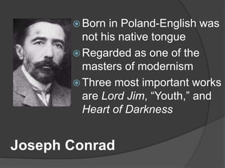Born in Poland-English was not his native tongue Regarded as one of the masters of modernism Three most important works are Lord Jim, “Youth,” and Heart of Darkness Joseph Conrad 