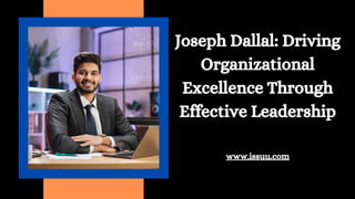 Joseph Dallal: Driving
Organizational
Excellence Through
Effective Leadership
www.issuu.com
 