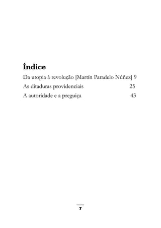 As ditaduras providenciais
Índice
Da utopia à revolução [Martín Paradelo Núñez] 9
As ditaduras providenciais 25
A autoridade e a preguiça 43
7
 