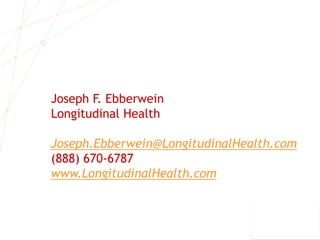 Joseph F. Ebberwein
Longitudinal Health
Joseph.Ebberwein@LongitudinalHealth.com
(888) 670-6787
www.LongitudinalHealth.com
 