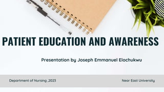 PATIENT EDUCATION AND AWARENESS
Presentation by Joseph Emmanuel Elochukwu
Department of Nursing ,2023 Near East University
 