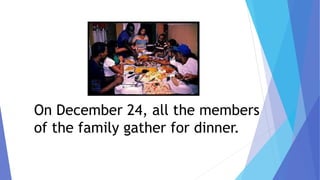 On December 24, all the members
of the family gather for dinner.
 