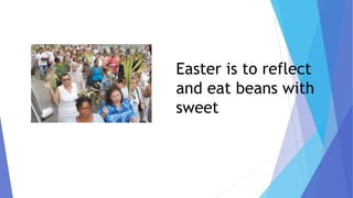 Easter is to reflect
and eat beans with
sweet
 