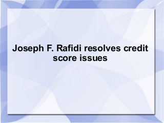 Joseph F. Rafidi resolves credit
         score issues
 