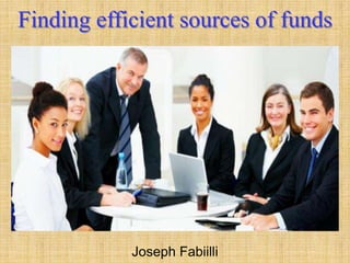 Finding efficient sources of funds
Joseph Fabiilli
 