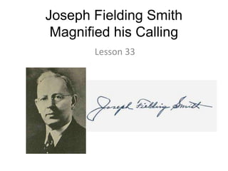 Joseph Fielding Smith Magnified his Calling Lesson 33 