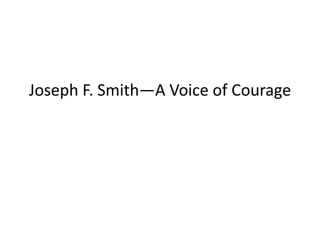 Joseph F. Smith—A Voice of Courage 