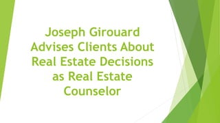 Joseph Girouard
Advises Clients About
Real Estate Decisions
as Real Estate
Counselor
 