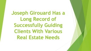 Joseph Girouard Has a
Long Record of
Successfully Guiding
Clients With Various
Real Estate Needs
 