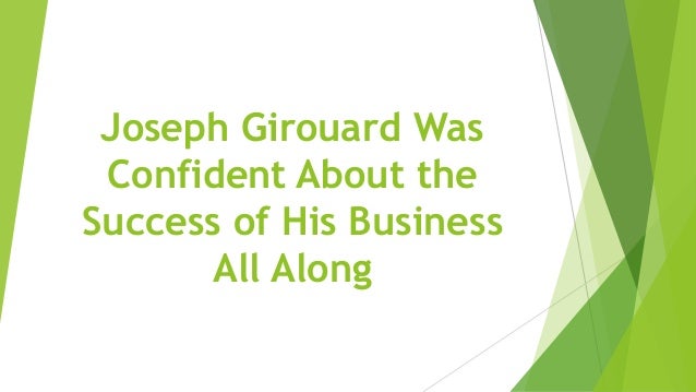 Joseph Girouard Was
Confident About the
Success of His Business
All Along
 