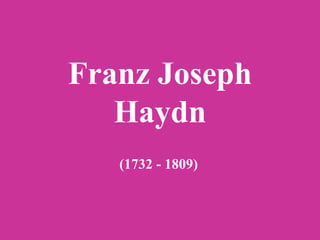 Franz Joseph Haydn (1732 - 1809) 